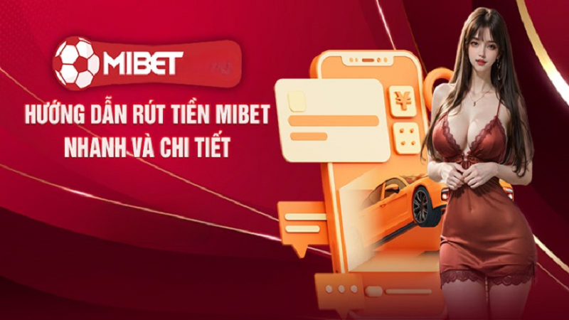 Quá trình rút tiền Mibet đơn giản và siêu nhanh chóng